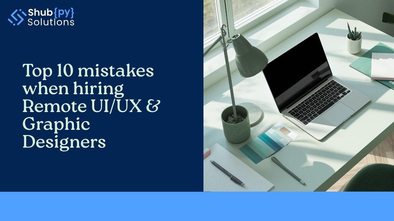 Top 10 mistakes when hiring Remote UI/UX & Graphic Designers